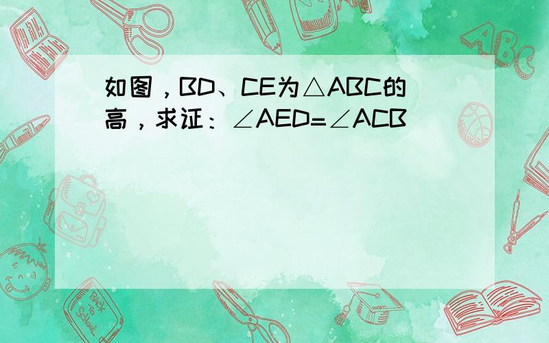 如图，BD、CE为△ABC的高，求证：∠AED=∠ACB．