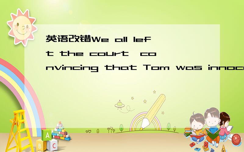 英语改错We all left the court,convincing that Tom was innocent.中