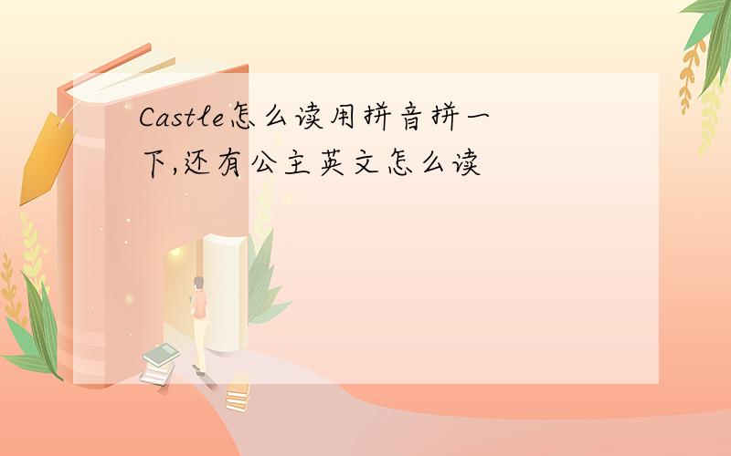 Castle怎么读用拼音拼一下,还有公主英文怎么读