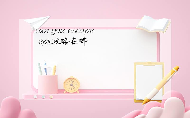 can you escape epic攻略在哪