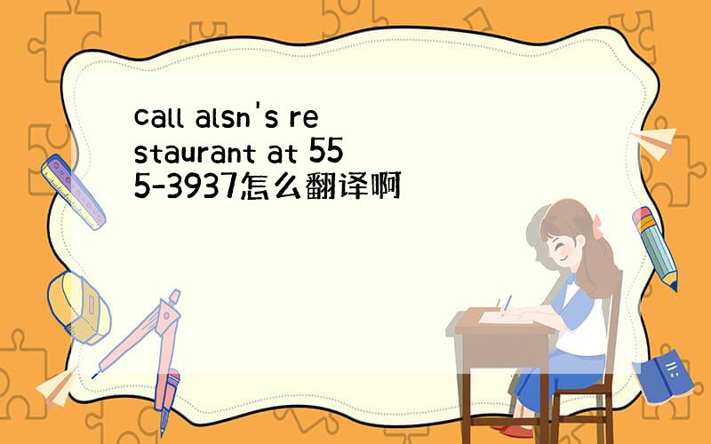 call alsn's restaurant at 555-3937怎么翻译啊