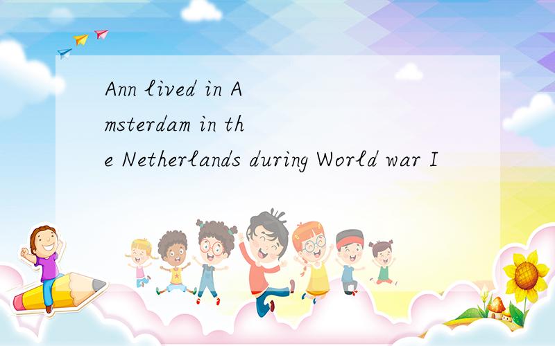 Ann lived in Amsterdam in the Netherlands during World war I