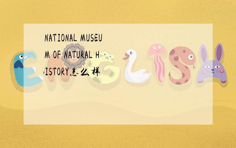 NATIONAL MUSEUM OF NATURAL HISTORY怎么样