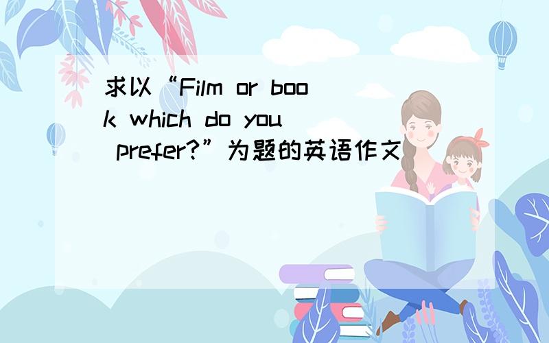 求以“Film or book which do you prefer?”为题的英语作文