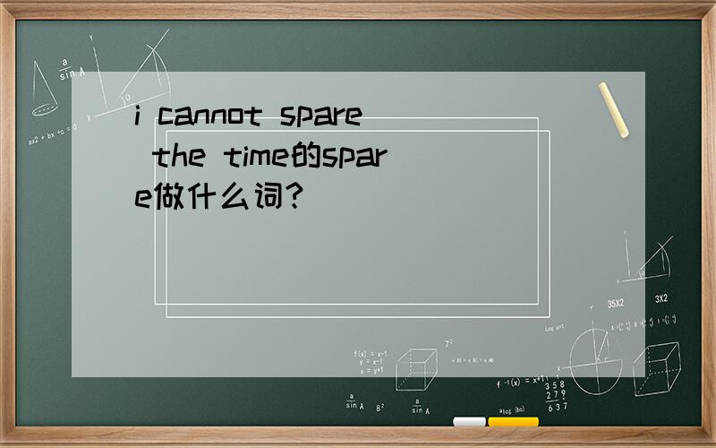 i cannot spare the time的spare做什么词?