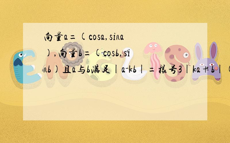 向量a=(cosa,sina),向量b=(cosb,sinb)且a与b满足|a-kb|=根号3|ka+b|(k>0)