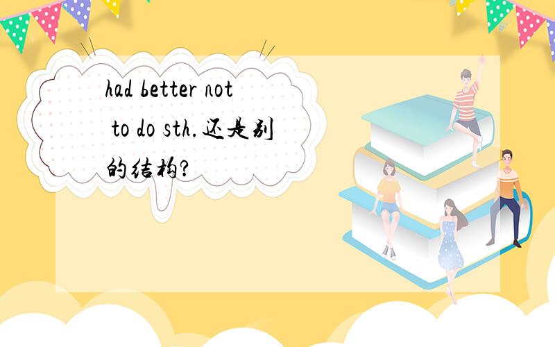 had better not to do sth.还是别的结构?