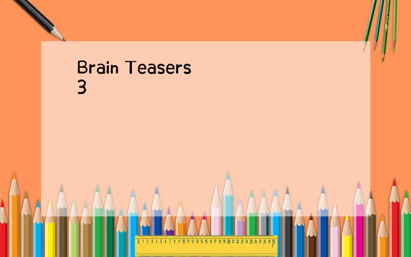Brain Teasers 3