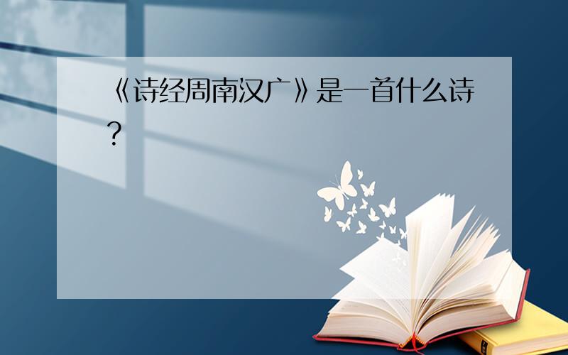 《诗经周南汉广》是一首什么诗?