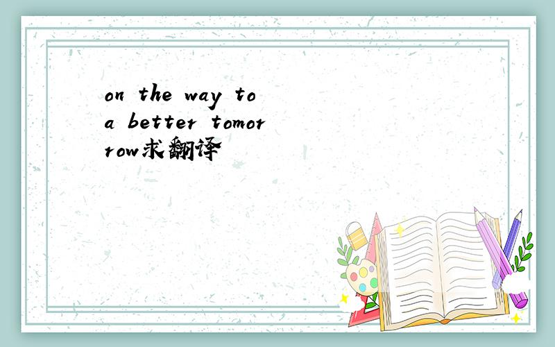 on the way to a better tomorrow求翻译