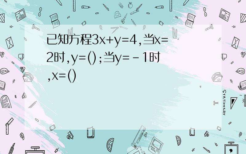 已知方程3x+y=4,当x=2时,y=();当y=-1时,x=()