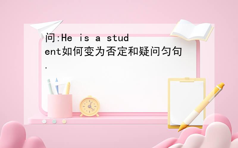 问:He is a student如何变为否定和疑问匀句.