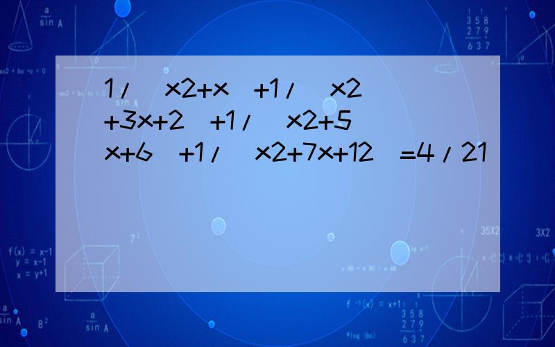1/(x2+x)+1/(x2+3x+2)+1/(x2+5x+6)+1/(x2+7x+12)=4/21