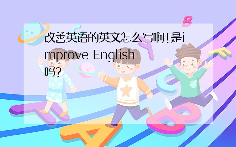 改善英语的英文怎么写啊!是improve English吗?