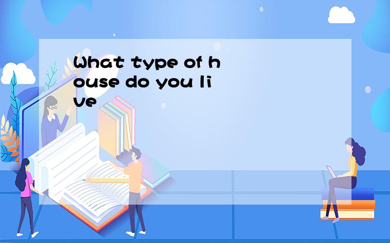 What type of house do you live