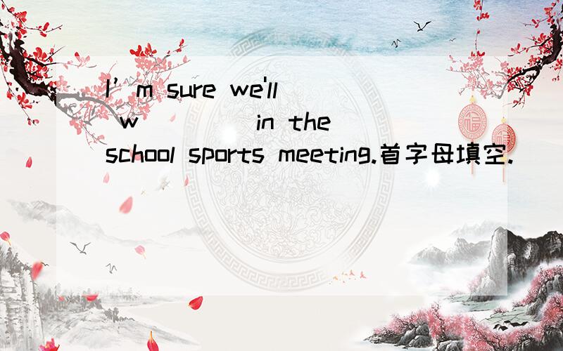 I’m sure we'll w____ in the school sports meeting.首字母填空.