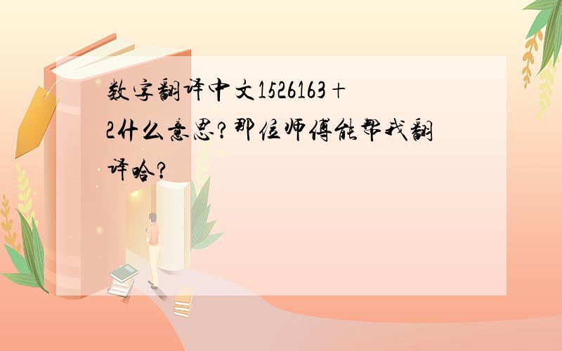 数字翻译中文1526163+2什么意思?那位师傅能帮我翻译哈?