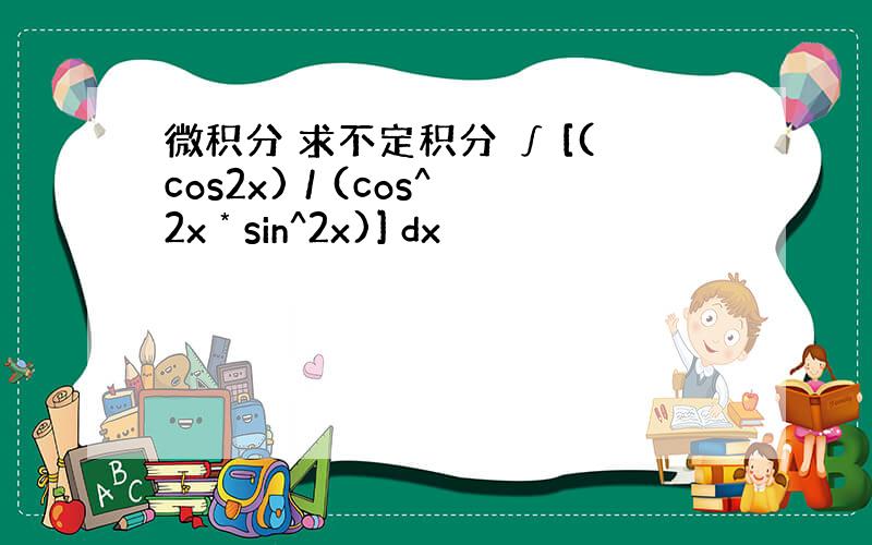 微积分 求不定积分 ∫ [(cos2x) / (cos^2x * sin^2x)] dx