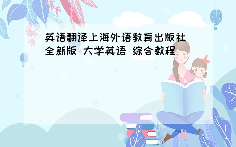 英语翻译上海外语教育出版社 全新版 大学英语 综合教程