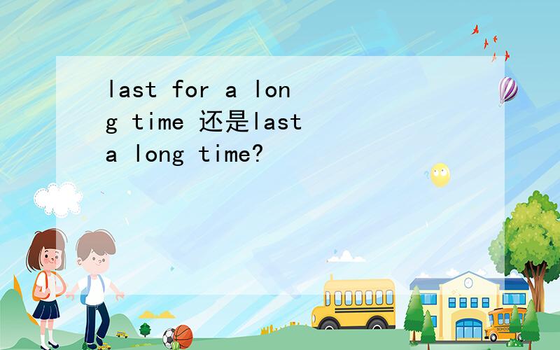 last for a long time 还是last a long time?