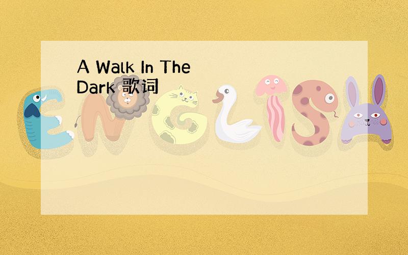 A Walk In The Dark 歌词