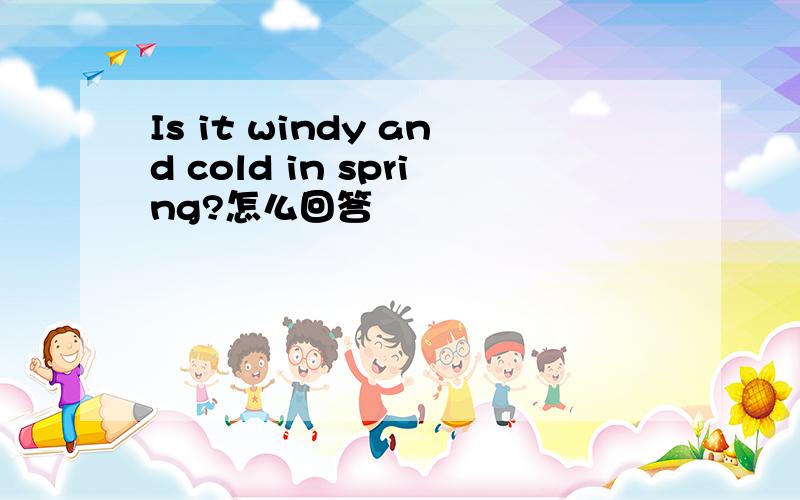 Is it windy and cold in spring?怎么回答