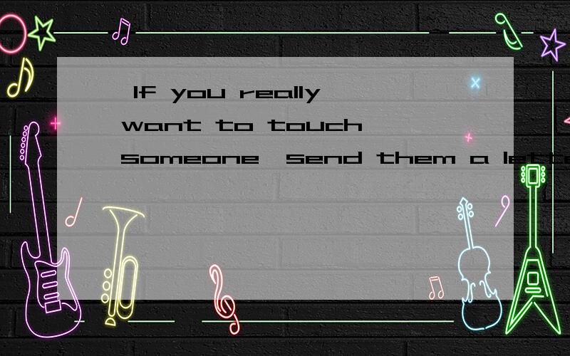,If you really want to touch someone,send them a letter,