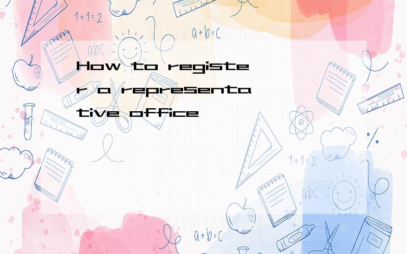 How to register a representative office