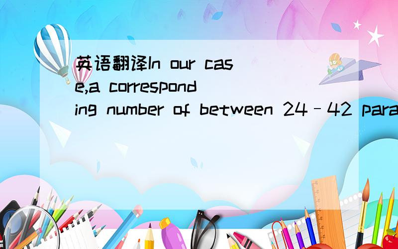 英语翻译In our case,a corresponding number of between 24–42 para