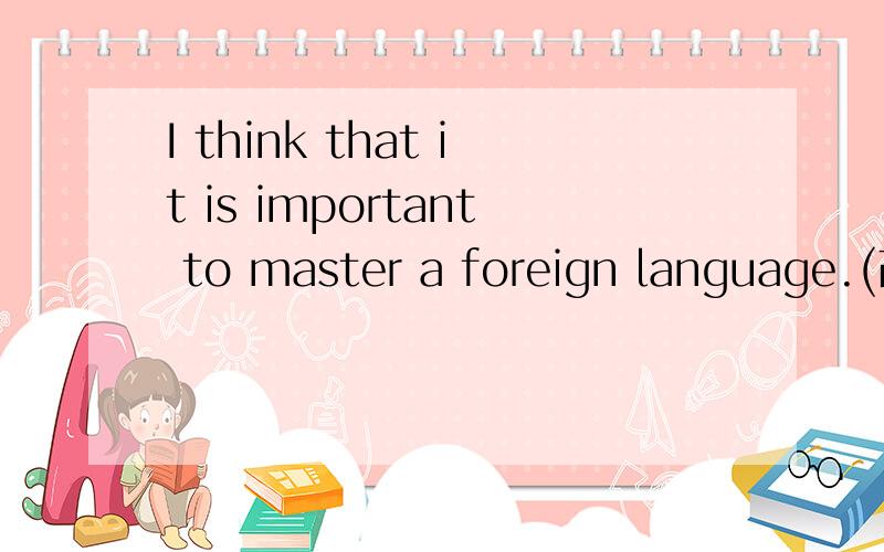 I think that it is important to master a foreign language.(改