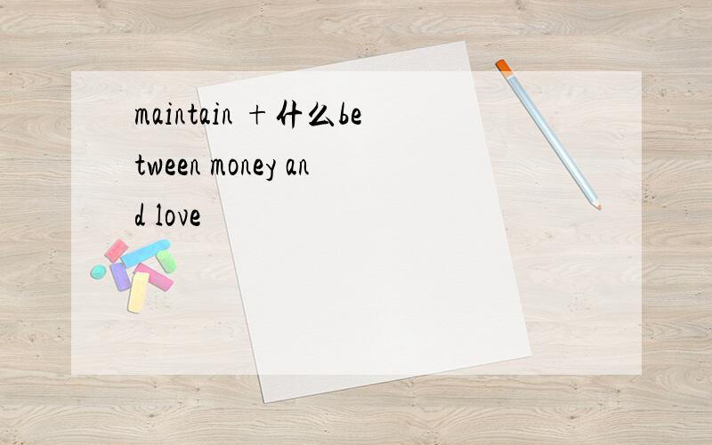 maintain +什么between money and love