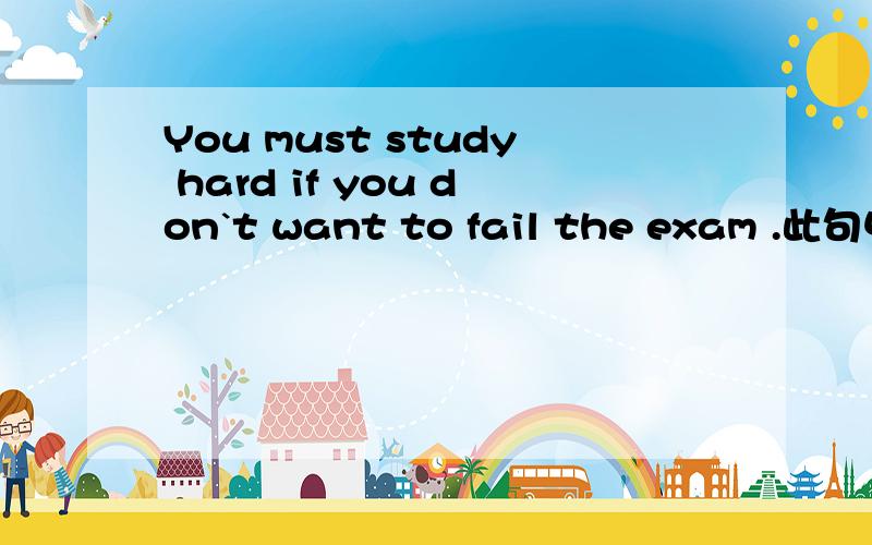 You must study hard if you don`t want to fail the exam .此句中,