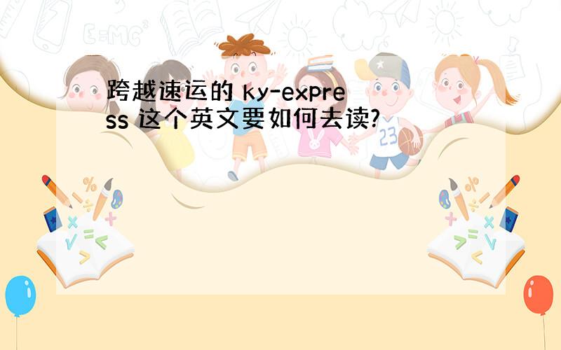 跨越速运的 ky-express 这个英文要如何去读?