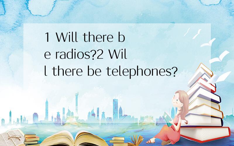 1 Will there be radios?2 Will there be telephones?