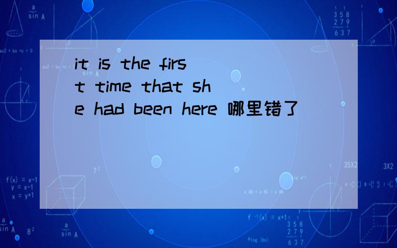 it is the first time that she had been here 哪里错了