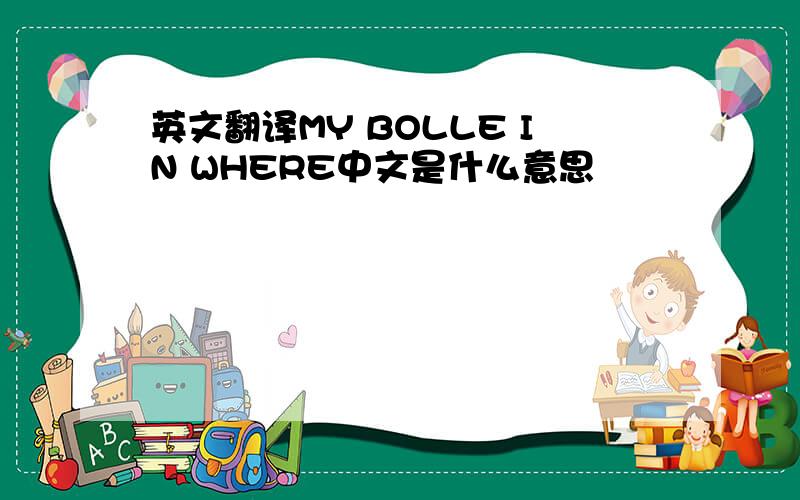 英文翻译MY BOLLE IN WHERE中文是什么意思