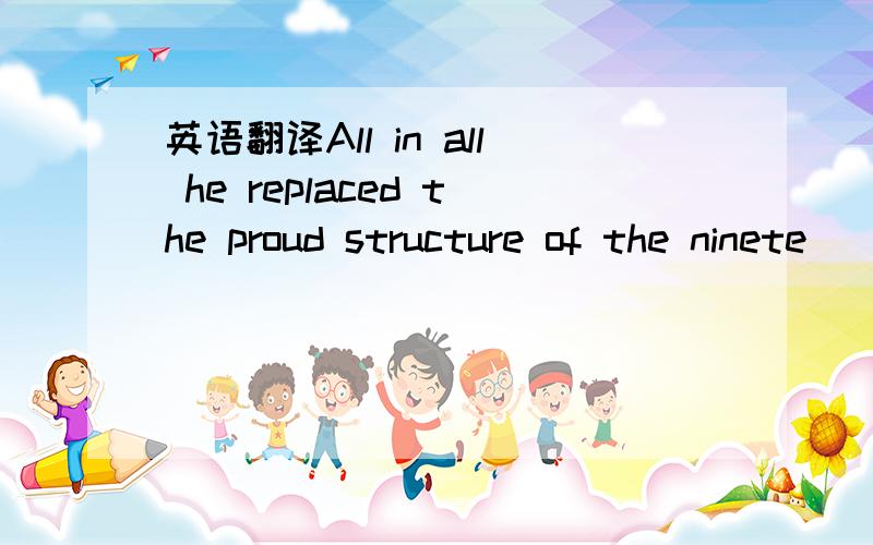英语翻译All in all he replaced the proud structure of the ninete