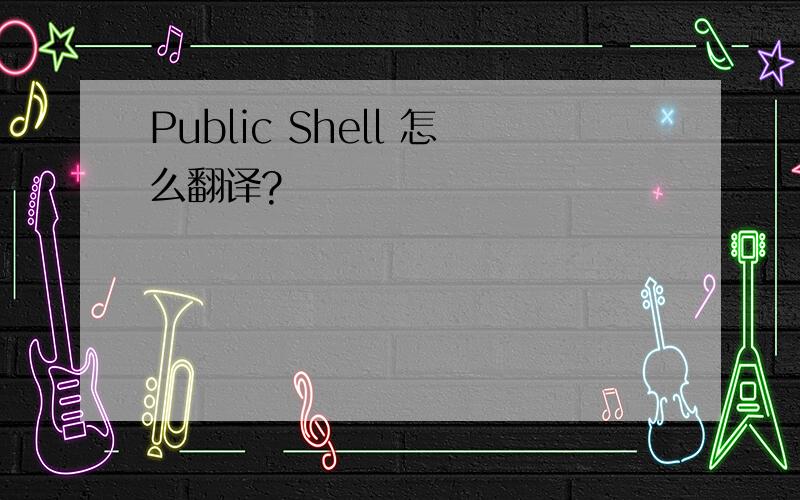 Public Shell 怎么翻译?