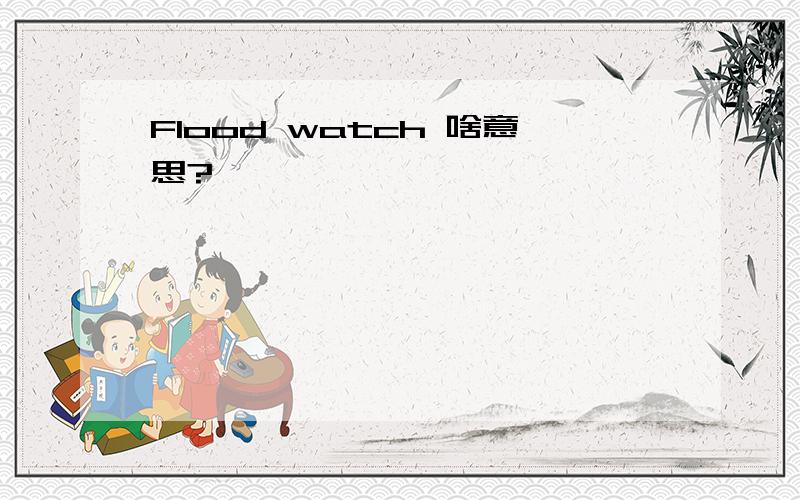Flood watch 啥意思?