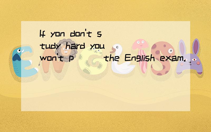 If yon don't study hard you won't p( ) the English exam.
