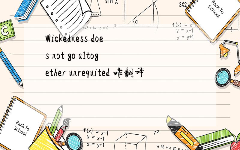 Wickedness does not go altogether unrequited 咋翻译