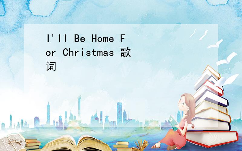 I'll Be Home For Christmas 歌词