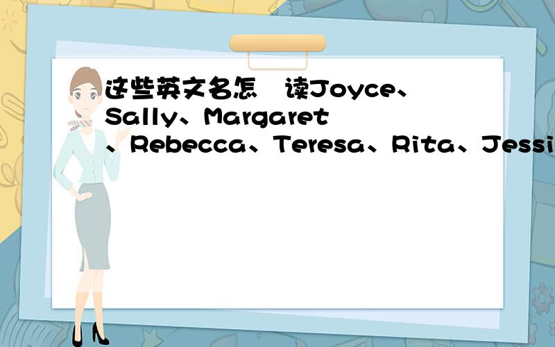 这些英文名怎麼读Joyce、Sally、Margaret、Rebecca、Teresa、Rita、Jessica