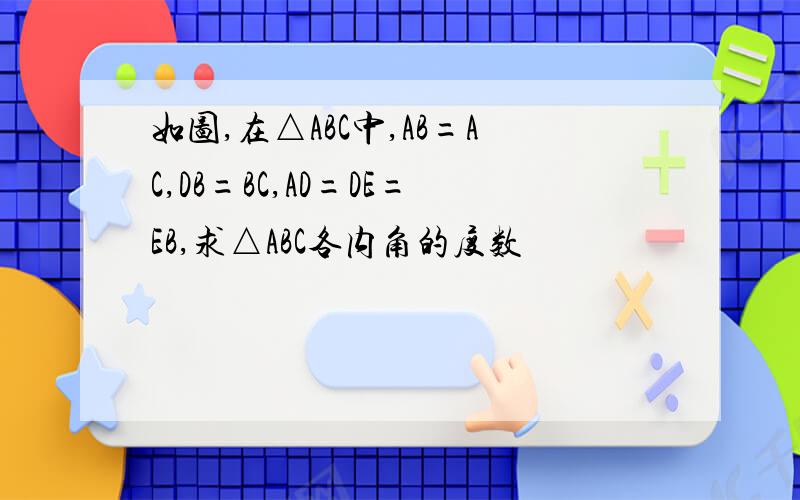 如图,在△ABC中,AB=AC,DB=BC,AD=DE=EB,求△ABC各内角的度数