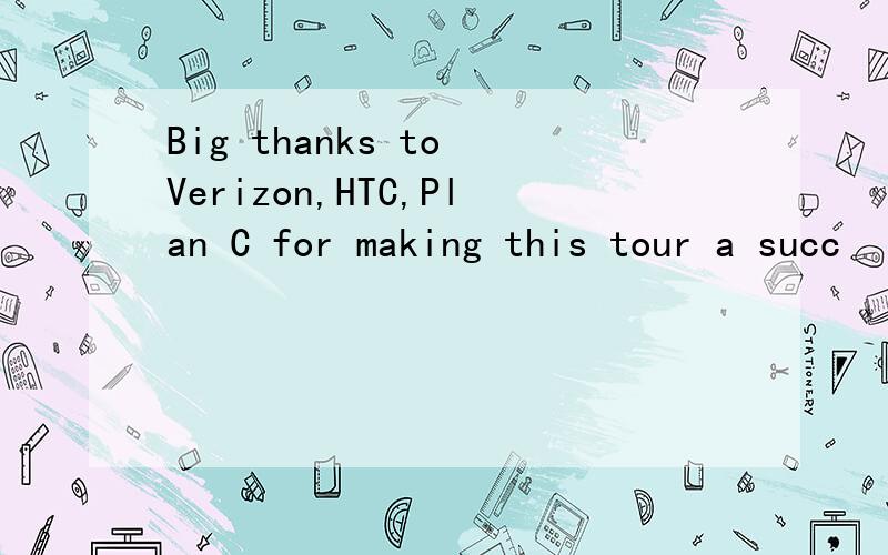 Big thanks to Verizon,HTC,Plan C for making this tour a succ