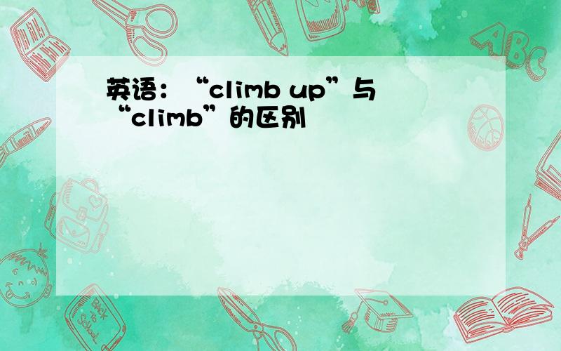 英语：“climb up”与“climb”的区别