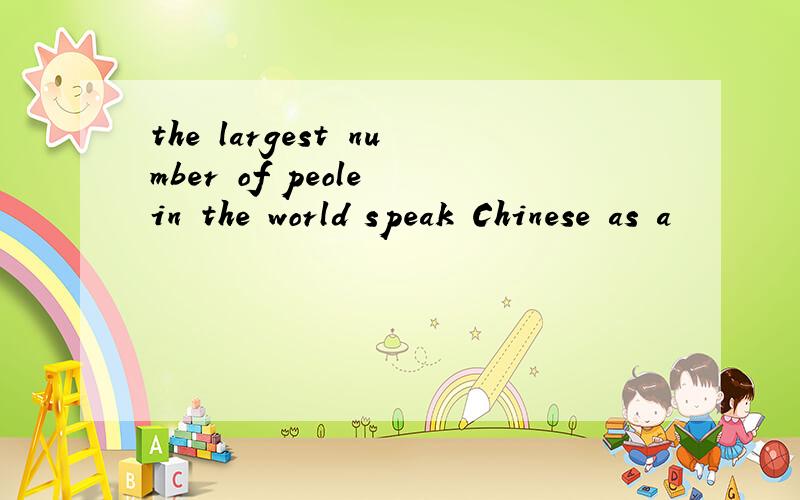 the largest number of peole in the world speak Chinese as a