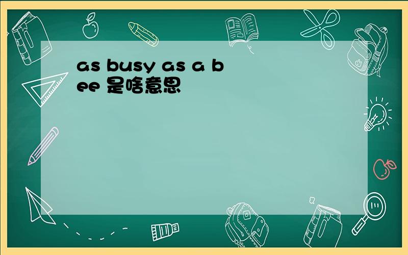 as busy as a bee 是啥意思