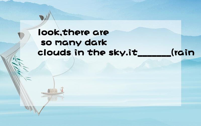 look,there are so many dark clouds in the sky.it_______(rain