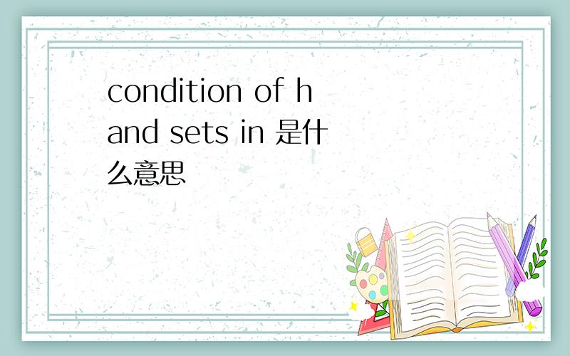 condition of hand sets in 是什么意思